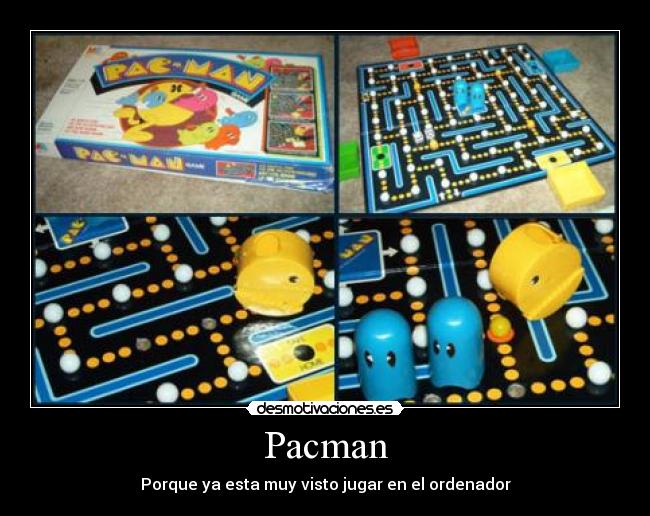 Pacman - Porque ya esta muy visto jugar en el ordenador