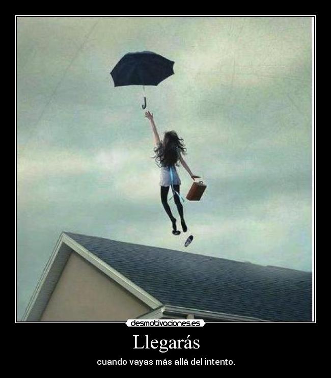 Llegarás - cuando vayas más allá del intento.