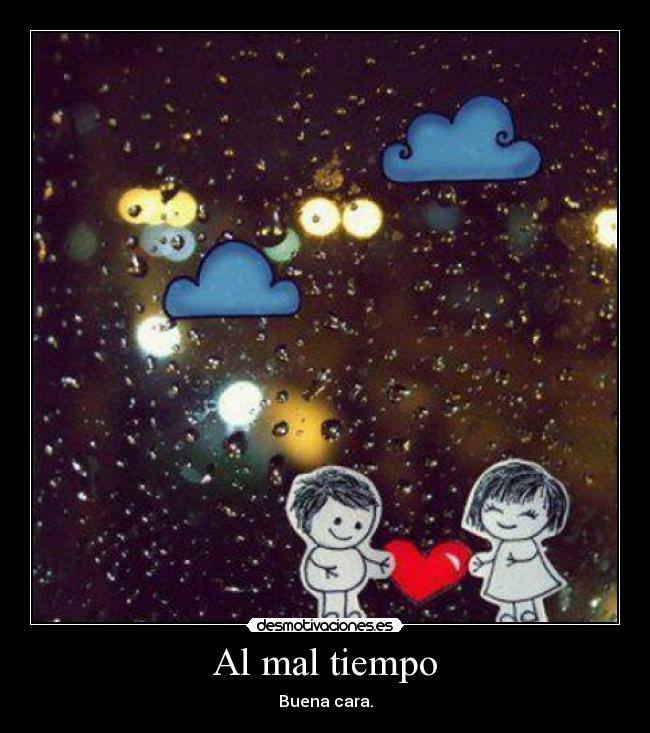 Al mal tiempo -
