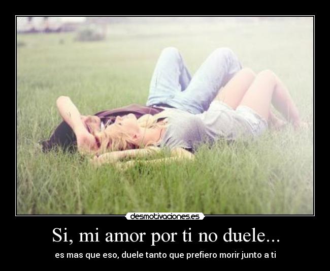 Si, mi amor por ti no duele... -