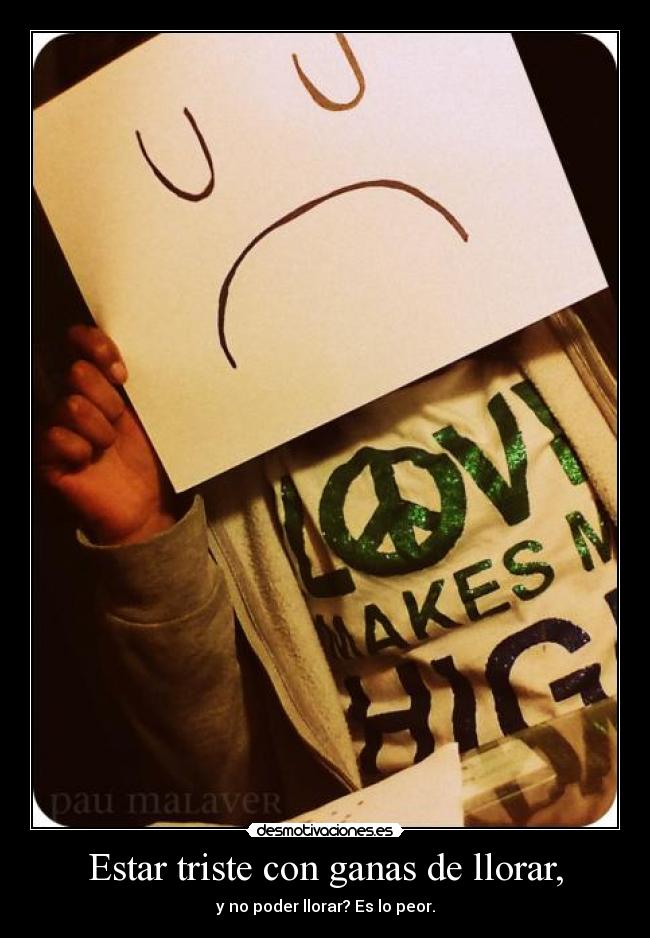Estar triste con ganas de llorar, - 