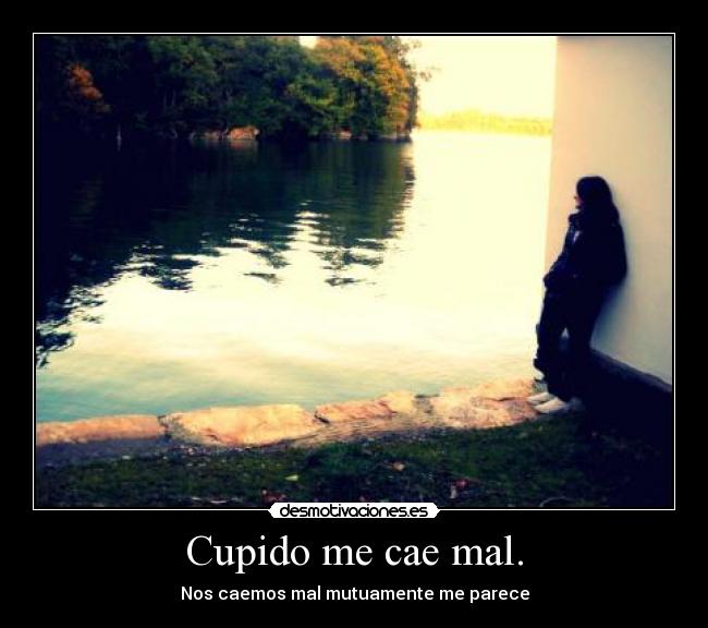 Cupido me cae mal. -
