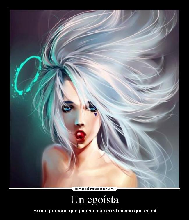 Un egoísta - es una persona que piensa más en sí misma que en mí.