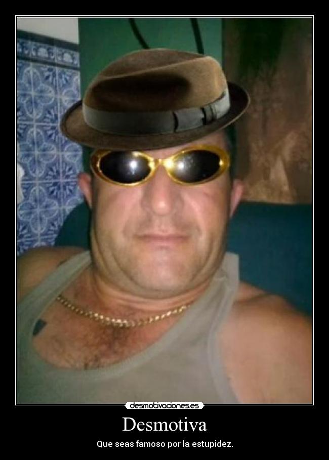 carteles famoso desmotiva que seas famoso por estupidez duminaltun nash desmotivaciones