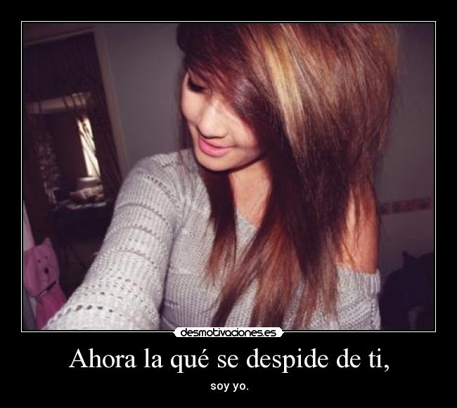 Ahora la qué se despide de ti, -