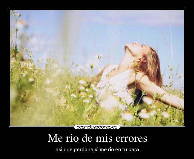 Me rio de mis errores - asi que perdona si me rio en tu cara