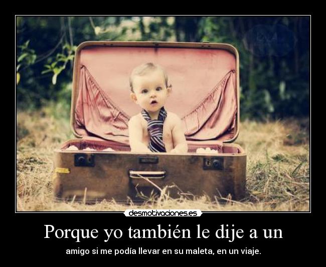 Porque yo también le dije a un -