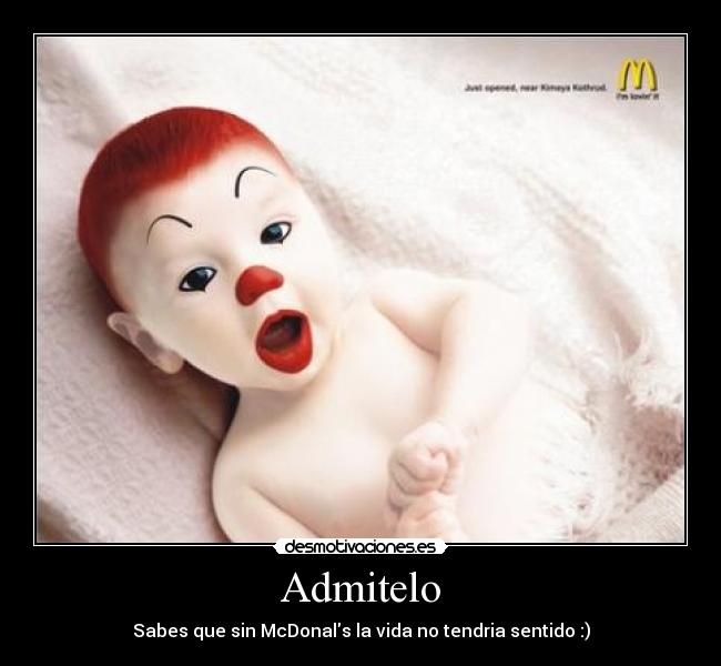 Admitelo - Sabes que sin McDonals la vida no tendria sentido :)