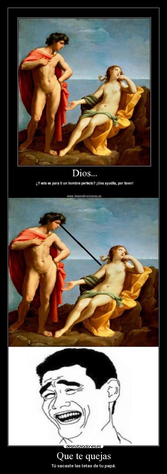 Que te quejas - Tú sacaste las tetas de tu papá.