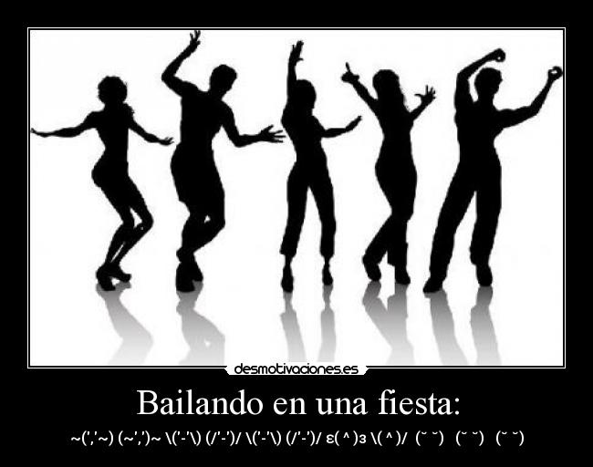 Bailando en una fiesta: - ~(,~) (~,)~ \(-\) (/-)/ \(-\) (/-)/ ε(‾^‾)з \(‾^‾)/ ƪ(˘⌣˘)┐ ƪ(˘⌣˘)ʃ ┌(˘⌣˘)ʃ