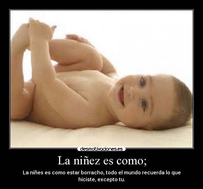 La niñez es como; -