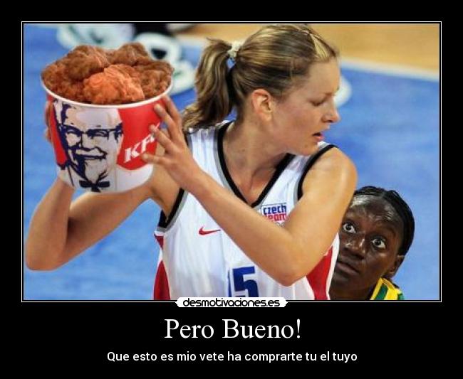 Pero Bueno! - Que esto es mio vete ha comprarte tu el tuyo