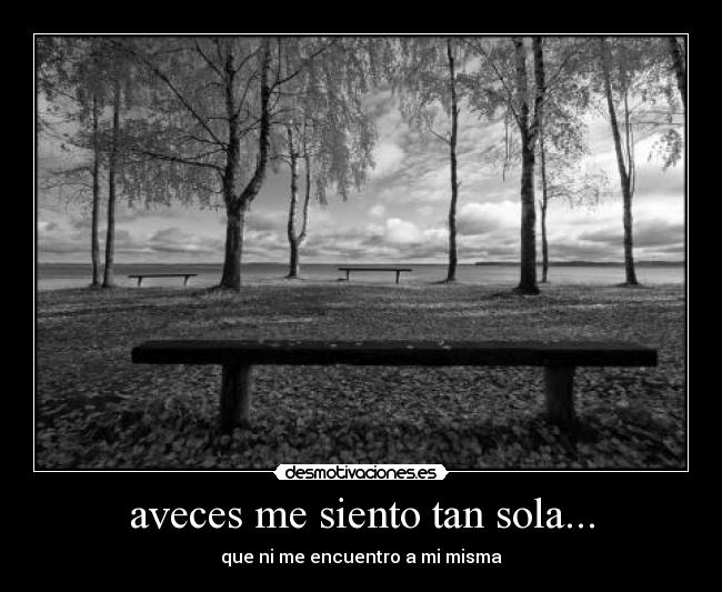 aveces me siento tan sola... -