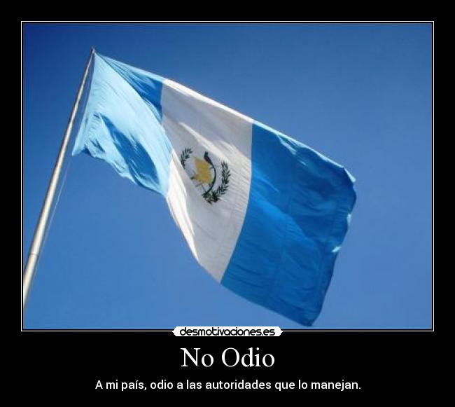 No Odio - A mi país, odio a las autoridades que lo manejan.