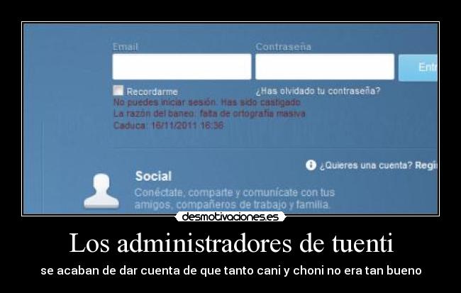 Los administradores de tuenti - se acaban de dar cuenta de que tanto cani y choni no era tan bueno
