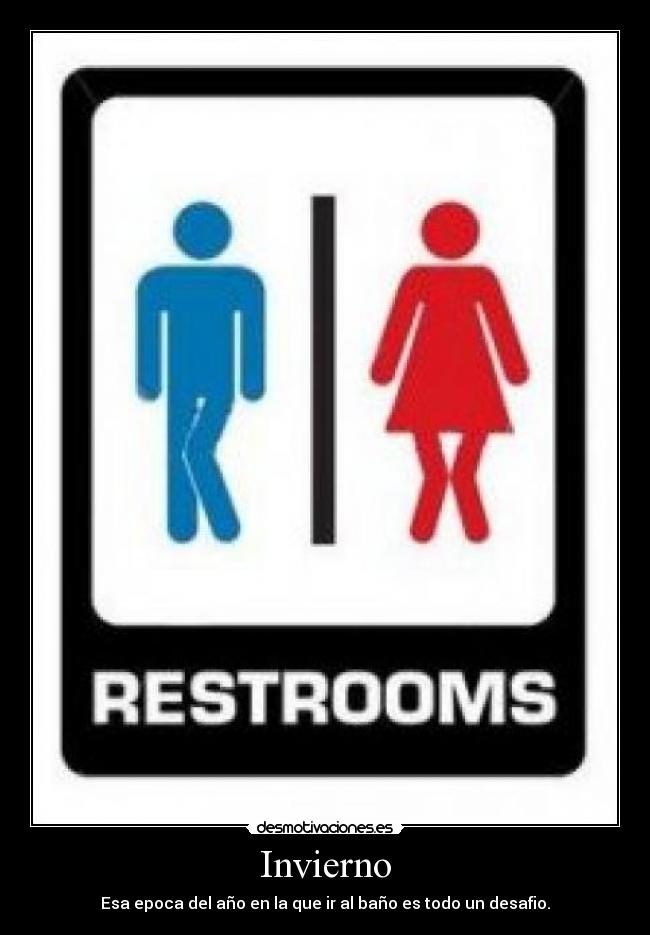 Invierno - Esa epoca del año en la que ir al baño es todo un desafio.