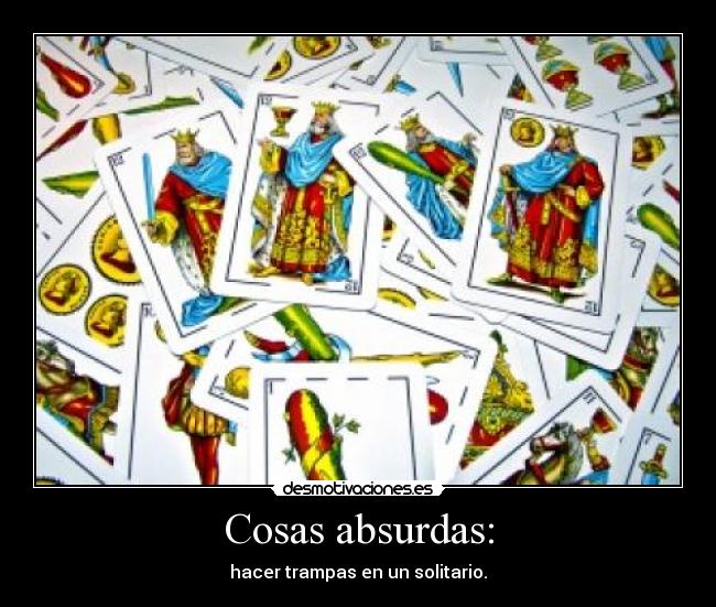 Cosas absurdas: - hacer trampas en un solitario.