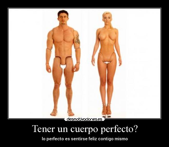 Tener un cuerpo perfecto? - lo perfecto es sentirse feliz contigo mismo