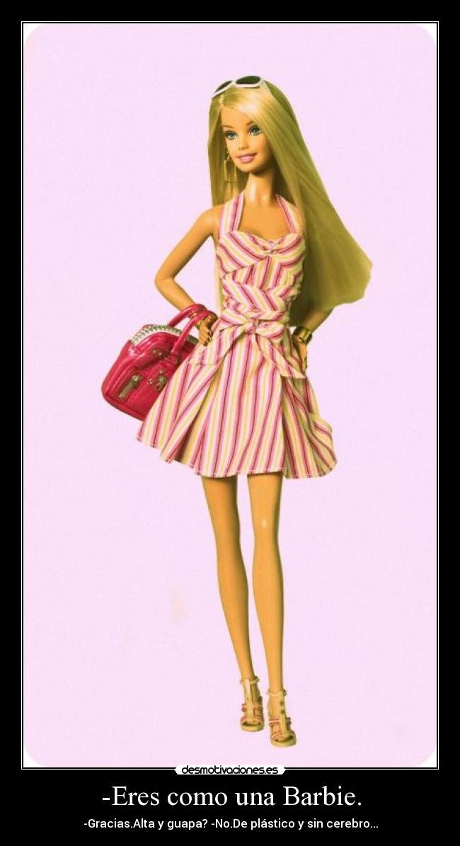 -Eres como una Barbie. - 