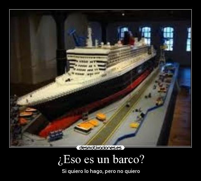 ¿Eso es un barco? - Si quiero lo hago, pero no quiero