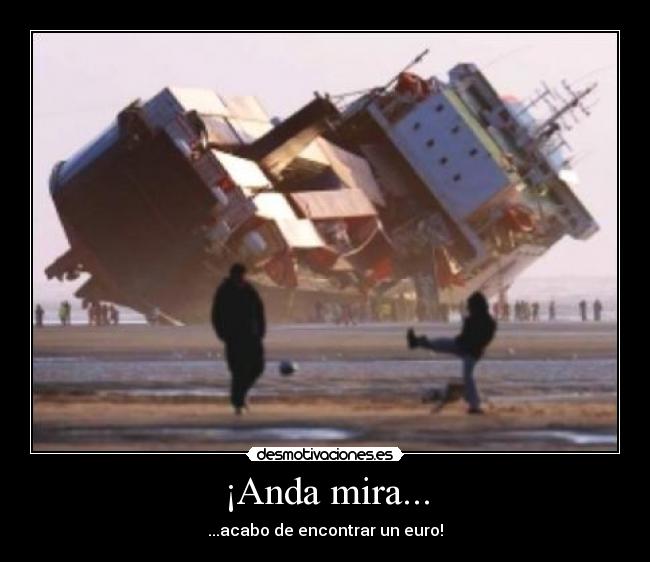 ¡Anda mira... - ...acabo de encontrar un euro!