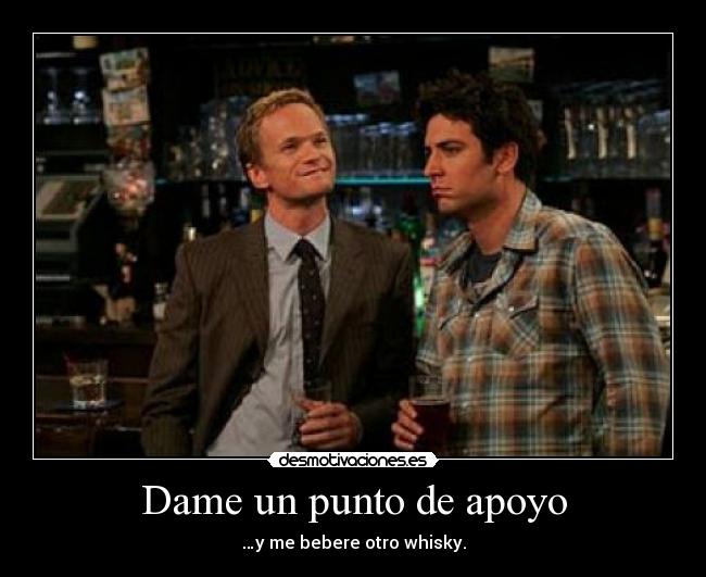 Dame un punto de apoyo - …y me bebere otro whisky.