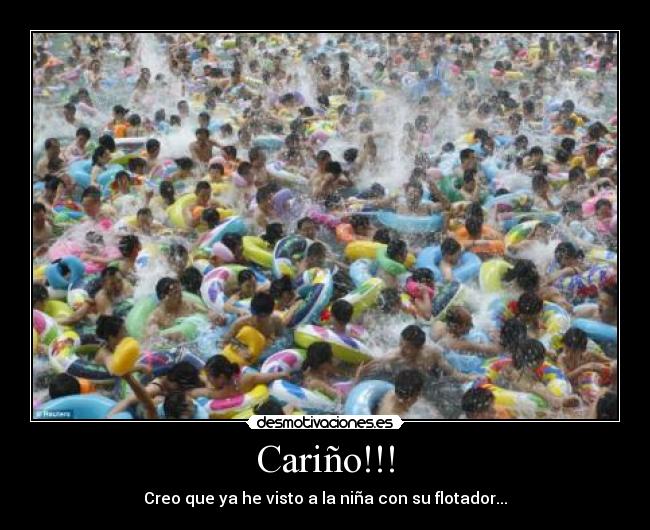 Cariño!!! - Creo que ya he visto a la niña con su flotador...