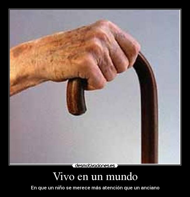 Vivo en un mundo - En que un niño se merece más atención que un anciano