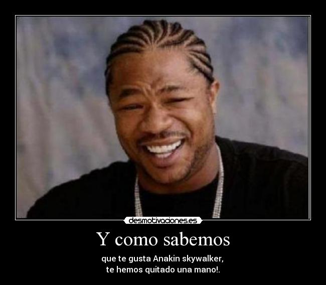 Y como sabemos - que te gusta Anakin skywalker,
te hemos quitado una mano!.