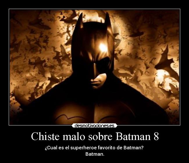Chiste malo sobre Batman 8 - ¿Cual es el superheroe favorito de Batman? 
Batman.