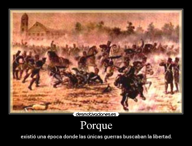 Porque - existió una época donde las únicas guerras buscaban la libertad.