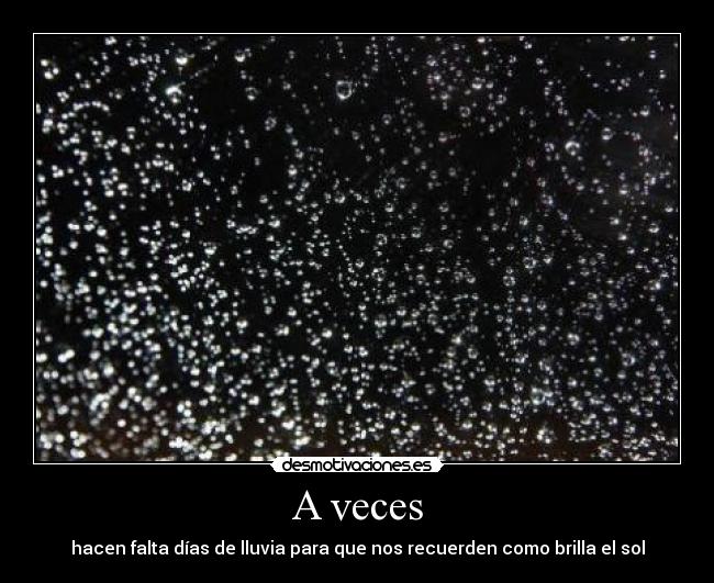 A veces - hacen falta días de lluvia para que nos recuerden como brilla el sol
