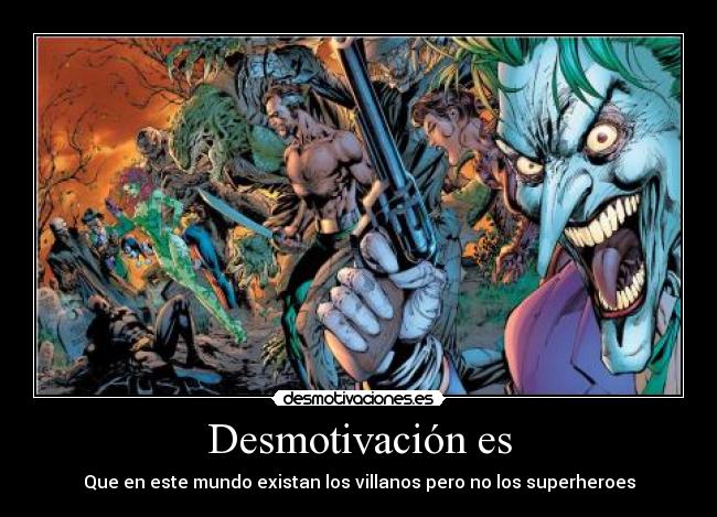 Desmotivación es - Que en este mundo existan los villanos pero no los superheroes