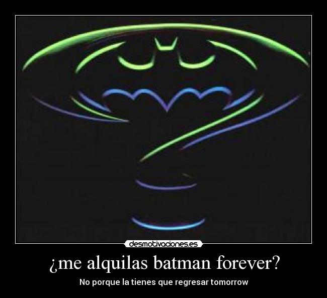 ¿me alquilas batman forever? -