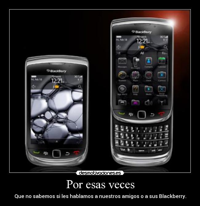 Por esas veces - Que no sabemos si les hablamos a nuestros amigos o a sus Blackberry.