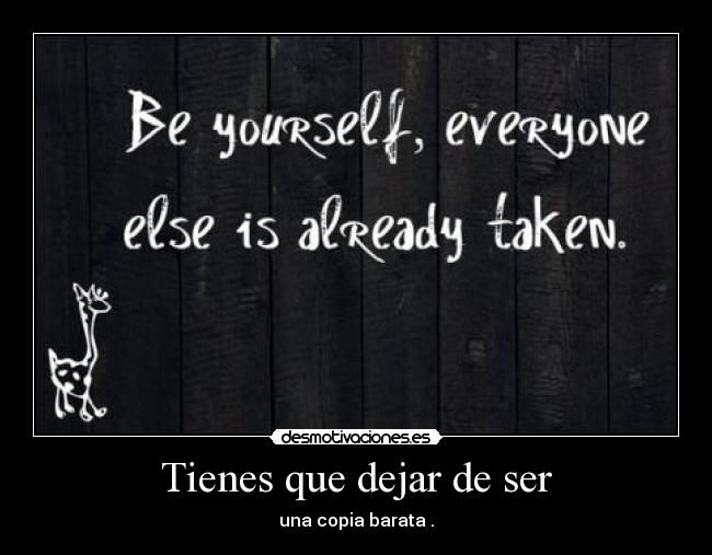 Tienes que dejar de ser -