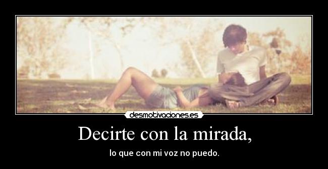 Decirte con la mirada, -