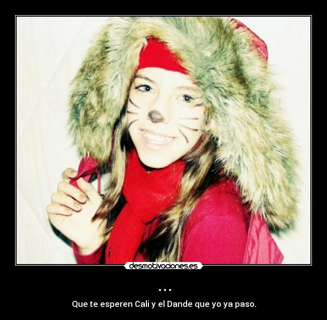 ... - Que te esperen Cali y el Dande que yo ya paso.