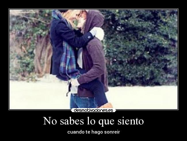 No sabes lo que siento - cuando te hago sonreir