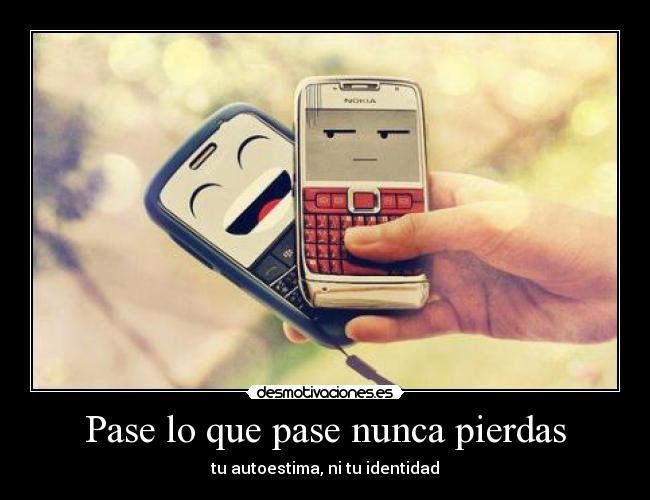 Pase lo que pase nunca pierdas - tu autoestima, ni tu identidad