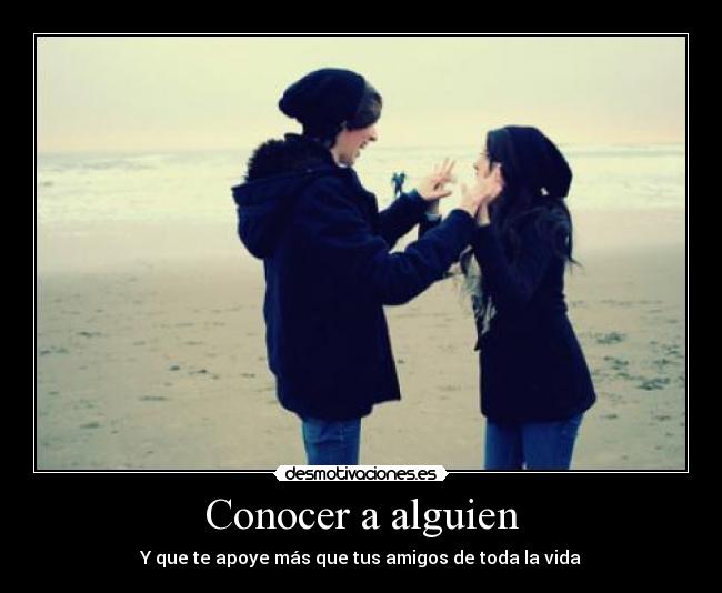 Conocer a alguien - Y que te apoye más que tus amigos de toda la vida