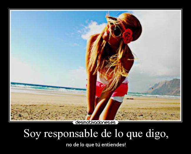 Soy responsable de lo que digo, - no de lo que tú entiendes!