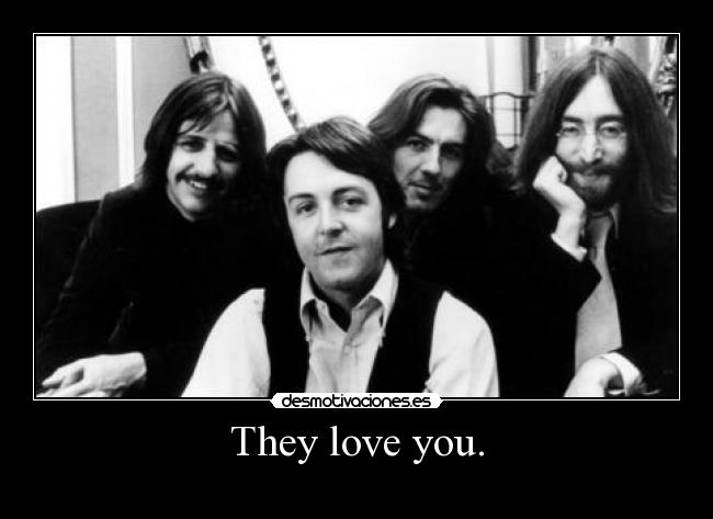 They love you. -