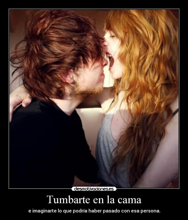 Tumbarte en la cama - e imaginarte lo que podría haber pasado con esa persona.