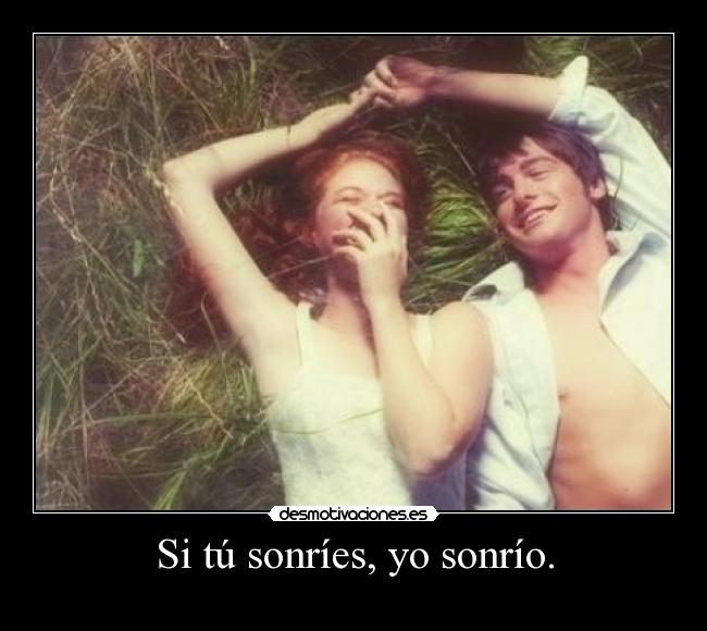 Si tú sonríes, yo sonrío. -