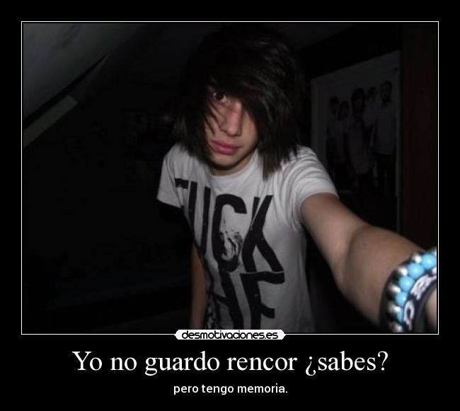 Yo no guardo rencor ¿sabes? - pero tengo memoria.