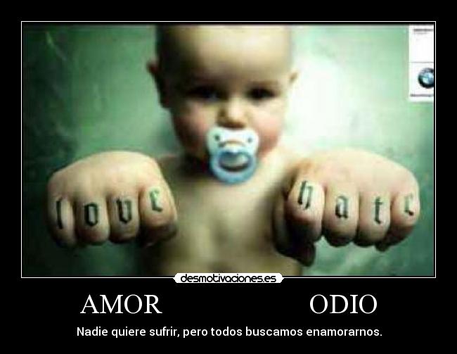 AMOR                     ODIO - Nadie quiere sufrir, pero todos buscamos enamorarnos.