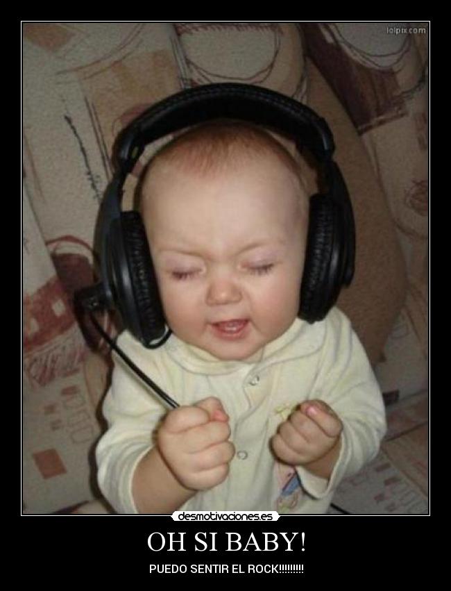 OH SI BABY! - PUEDO SENTIR EL ROCK!!!!!!!!!