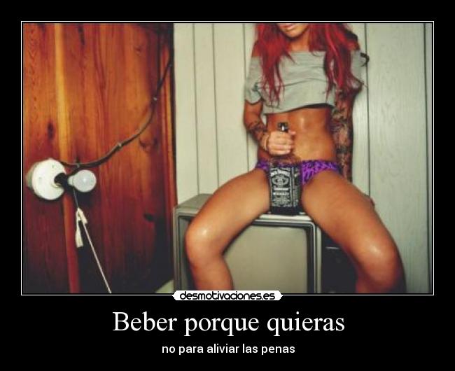 Beber porque quieras - no para aliviar las penas