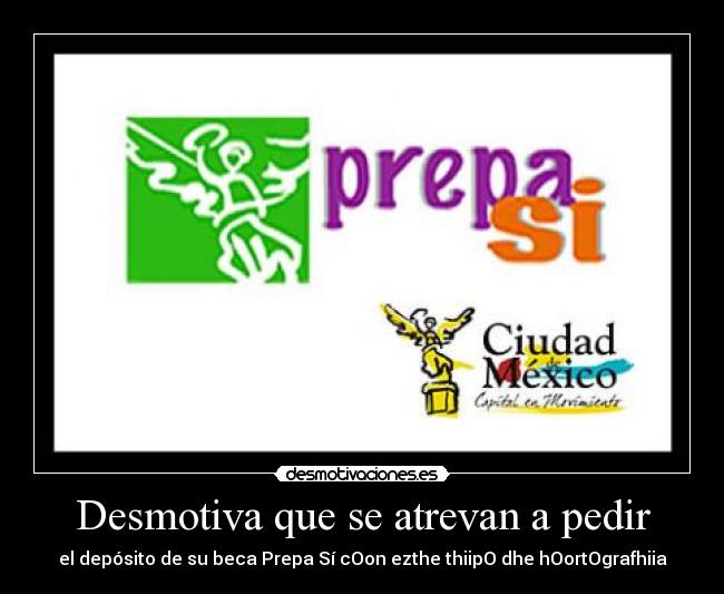 Desmotiva que se atrevan a pedir - el depósito de su beca Prepa Sí cOon ezthe thiipO dhe hOortOgrafhiia